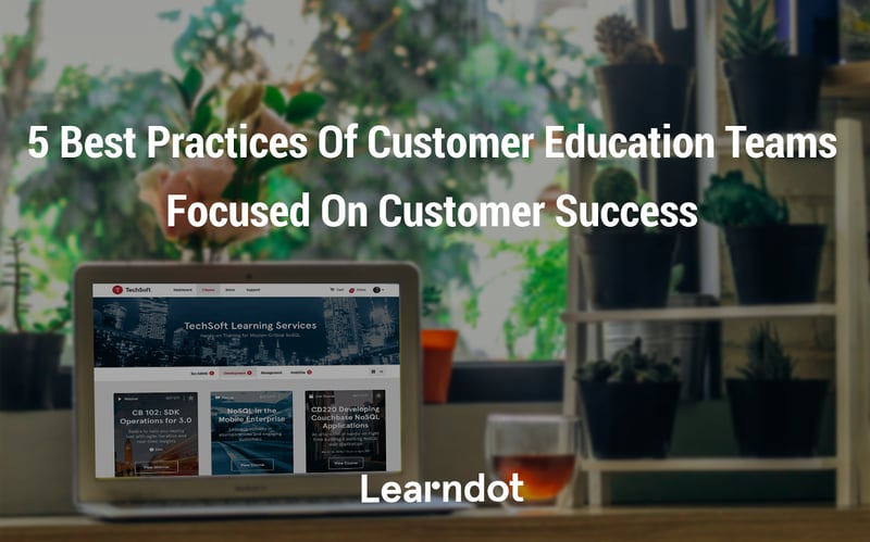 5 Best Practices Of Customer Education Teams Focused On Customer Success