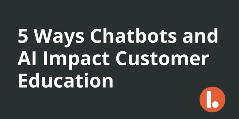 5 Ways Chatbots and AI Impact Customer Education