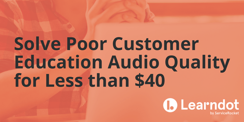 Solve Poor Customer Education Audio Quality for Less than $40
